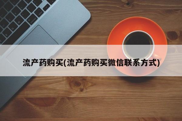 米非司酮私人微信号流产药购买(流产药购买微信联系方式)
