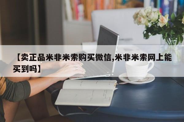 米非司酮私人微信号【卖正品米非米索购买微信,米非米索网上能买到吗】
