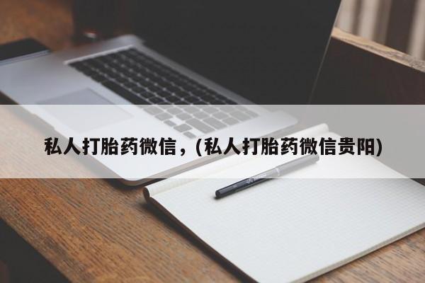 米非司酮私人微信号私人打胎药微信，(私人打胎药微信贵阳)