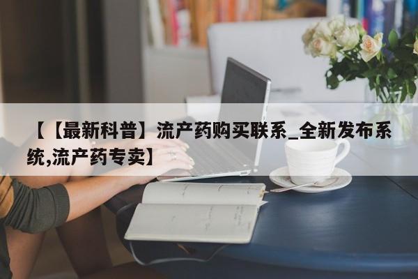 打胎药怎么购买【【最新科普】流产药购买联系_全新发布系统,流产药专卖】