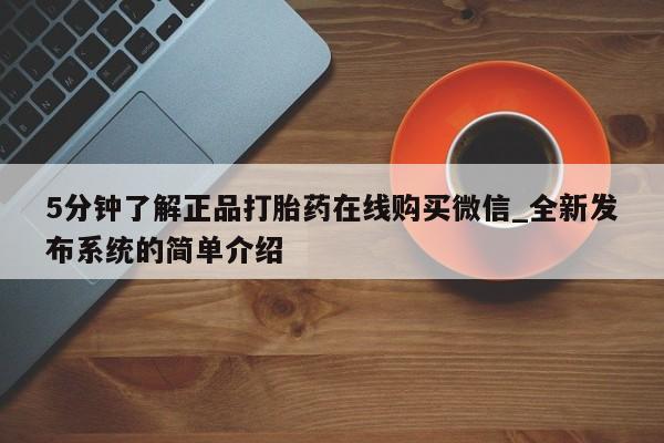 打胎药怎么购买5分钟了解正品打胎药在线购买微信_全新发布系统的简单介绍