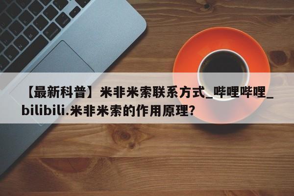 推荐个卖堕胎药的微信【最新科普】米非米索联系方式_哔哩哔哩_bilibili.米非米索的作用原理？