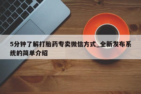 推荐个卖堕胎药的微信5分钟了解打胎药专卖微信方式_全新发布系统的简单介绍