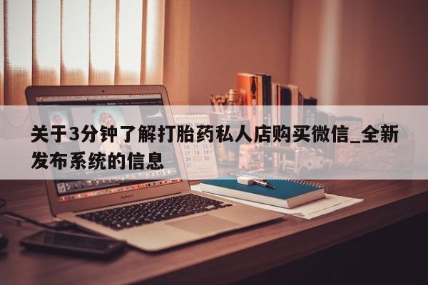 推荐个卖堕胎药的微信关于3分钟了解打胎药私人店购买微信_全新发布系统的信息