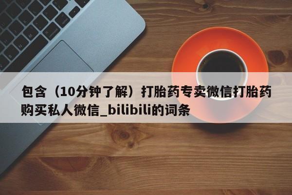 推荐个卖堕胎药的微信包含(10分钟了解)打胎药专卖微信打胎药购买私人微信_bilibili的词条