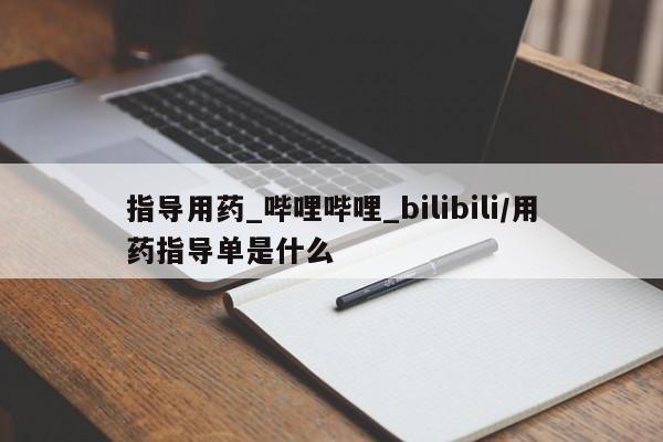 推荐个卖堕胎药的微信指导用药_哔哩哔哩_bilibili/用药指导单是什么