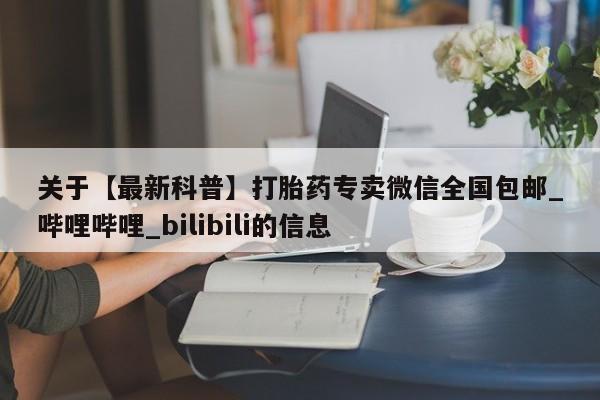网上米非司酮片打胎药网店关于【最新科普】打胎药专卖微信全国包邮_哔哩哔哩_bilibili的信息