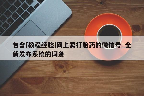 米非司酮片微信下单联系方式包含[教程经验]网上卖打胎药的微信号_全新发布系统的词条