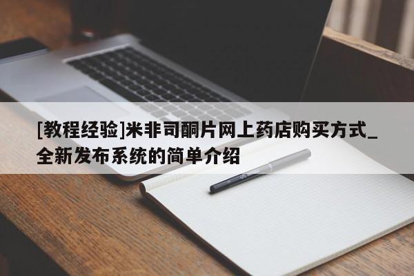 我想在网上买正品打胎药[教程经验]米非司酮片网上药店购买方式_全新发布系统的简单介绍