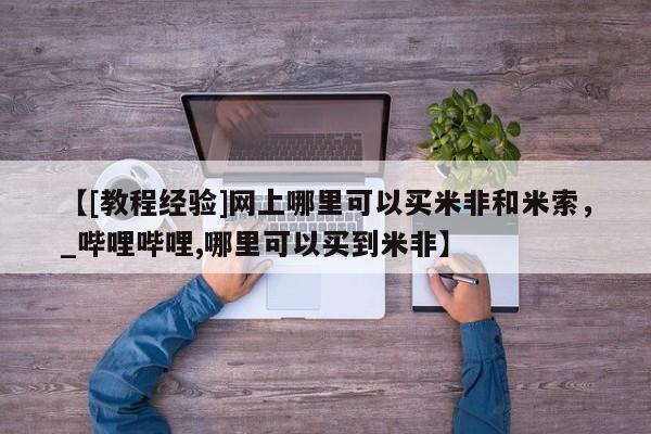 卖正品米非米索购买微信【[教程经验]网上哪里可以买米非和米索，_哔哩哔哩,哪里可以买到米非】