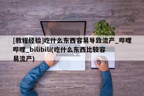 卖正品米非米索购买微信[教程经验]吃什么东西容易导致流产_哔哩哔哩_bilibili(吃什么东西比较容易流产)