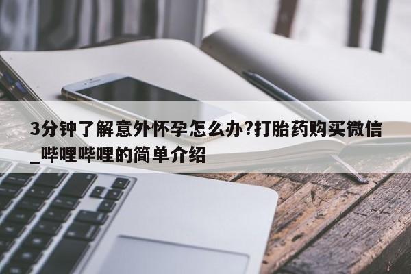 打胎药在线购买微信3分钟了解意外怀孕怎么办?打胎药购买微信_哔哩哔哩的简单介绍