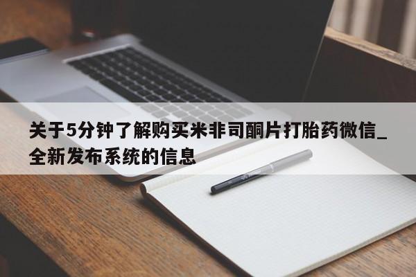 打胎药购买微信保密发货1-2天直邮到家关于5分钟了解购买米非司酮片打胎药微信_全新发布系统的信息