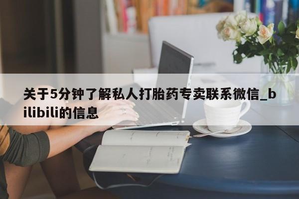 堕胎药关于5分钟了解私人打胎药专卖联系微信_bilibili的信息