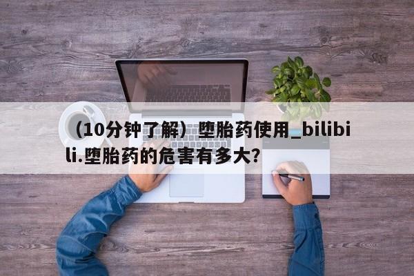 网上米非司酮片在线购买（10分钟了解）堕胎药使用_bilibili.堕胎药的危害有多大？