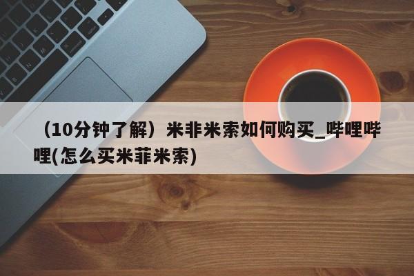 堕胎药叫什么名字微信怎么购买（10分钟了解）米非米索如何购买_哔哩哔哩(怎么买米菲米索)