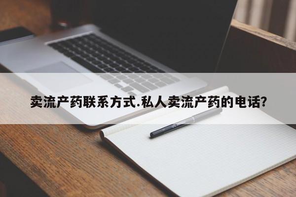米非米索卖流产药联系方式.私人卖流产药的电话？