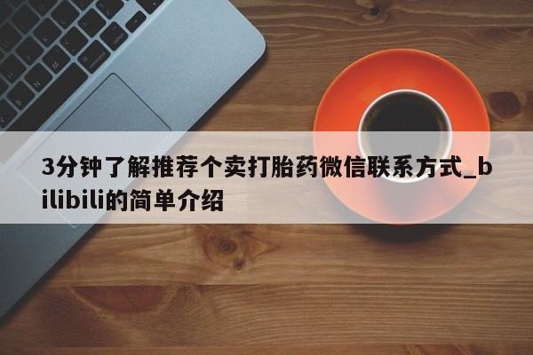 堕胎药叫什么名字微信怎么购买3分钟了解推荐个卖打胎药微信联系方式_bilibili的简单介绍