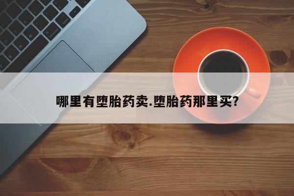 米非司酮私人微信号哪里有堕胎药卖.堕胎药那里买？