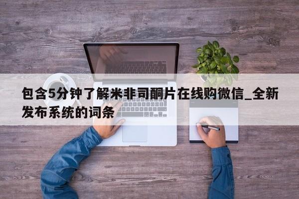 米非米索购买链接联系微信包含5分钟了解米非司酮片在线购微信_全新发布系统的词条