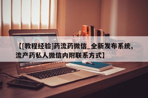 米非米索购买链接联系微信【[教程经验]药流药微信_全新发布系统,流产药私人微信内附联系方式】
