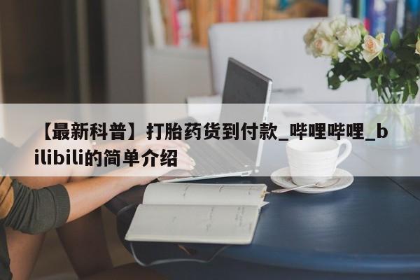 米非米索购买联系方式【最新科普】打胎药货到付款_哔哩哔哩_bilibili的简单介绍
