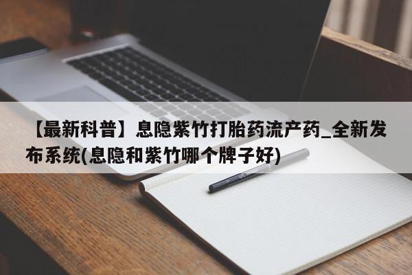 米非米索购买微信【最新科普】息隐紫竹打胎药流产药_全新发布系统(息隐和紫竹哪个牌子好)