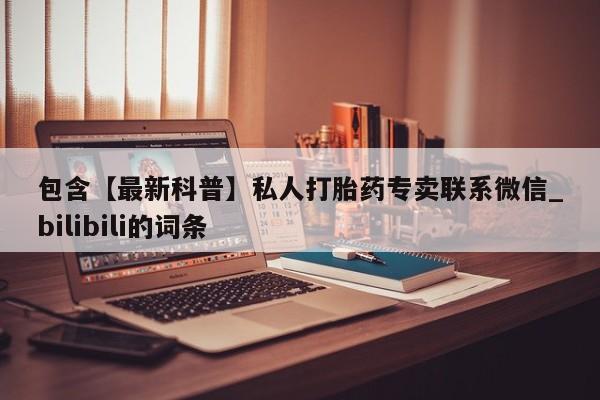 米非米索购买联系方式包含【最新科普】私人打胎药专卖联系微信_bilibili的词条