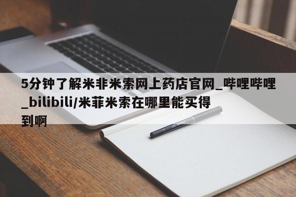 米非米索购买链接联系微信5分钟了解米非米索网上药店官网_哔哩哔哩_bilibili/米菲米索在哪里能买得到啊
