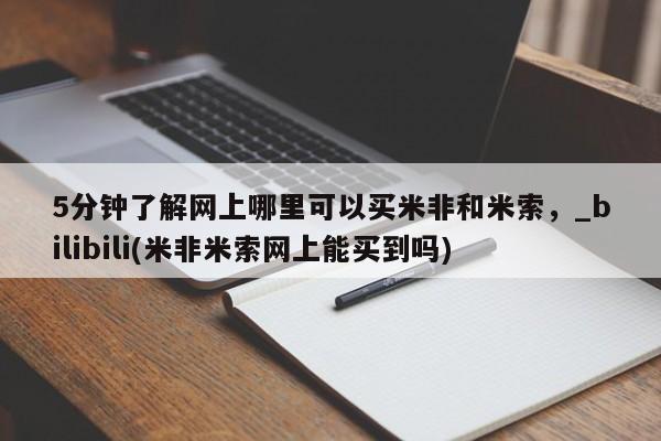 米非司酮私人微信号5分钟了解网上哪里可以买米非和米索，_bilibili(米非米索网上能买到吗)