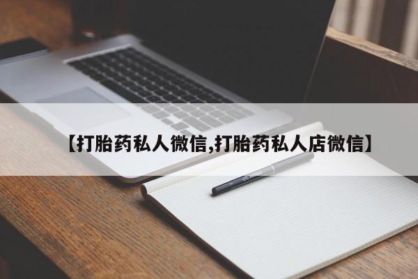 吃什么药可以流产堕胎、【打胎药私人微信,打胎药私人店微信】