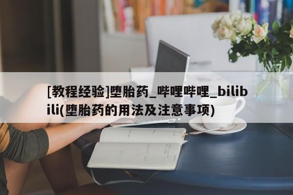 米非米索购买方式[教程经验]堕胎药_哔哩哔哩_bilibili(堕胎药的用法及注意事项)