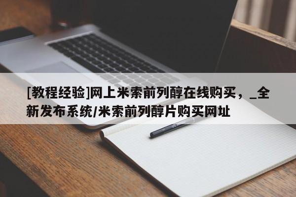 米非司酮私人微信号[教程经验]网上米索前列醇在线购买，_全新发布系统/米索前列醇片购买网址