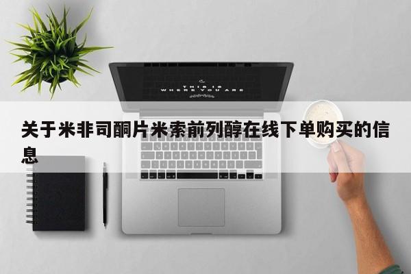 米非司酮打胎药官网关于米非司酮片米索前列醇在线下单购买的信息