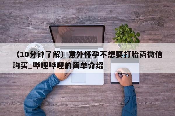 米非米索购买联系方式（10分钟了解）意外怀孕不想要打胎药微信购买_哔哩哔哩的简单介绍