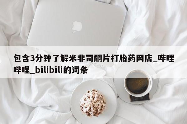 米非米索购买联系方式包含3分钟了解米非司酮片打胎药网店_哔哩哔哩_bilibili的词条