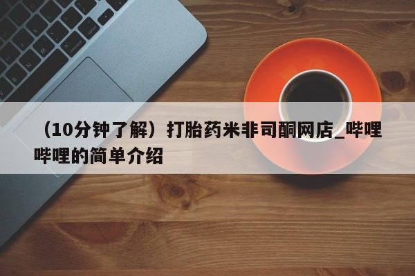 米非米索购买链接联系微信(10分钟了解)打胎药米非司酮网店_哔哩哔哩的简单介绍