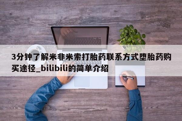 米非米索购买链接联系微信3分钟了解米非米索打胎药联系方式堕胎药购买途径_bilibili的简单介绍