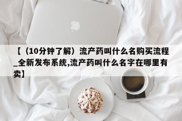 打胎药米非司酮网店,【（10分钟了解）流产药叫什么名购买流程_全新发布系统,流产药叫什么名字在哪里有卖】