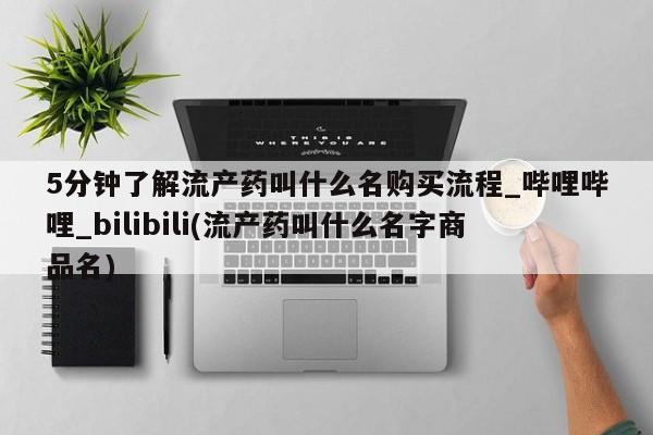 米非米索购买链接联系微信5分钟了解流产药叫什么名购买流程_哔哩哔哩_bilibili(流产药叫什么名字商品名)