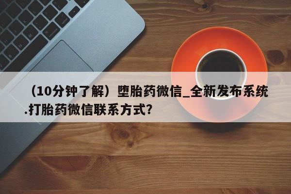米非米索（10分钟了解）堕胎药微信_全新发布系统.打胎药微信联系方式？