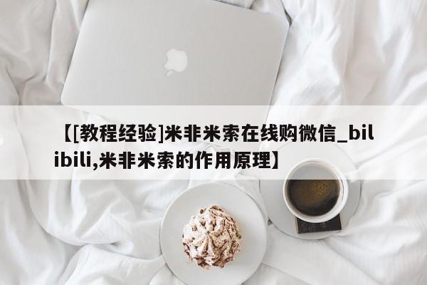 米非米索购买联系方式【[教程经验]米非米索在线购微信_bilibili,米非米索的作用原理】