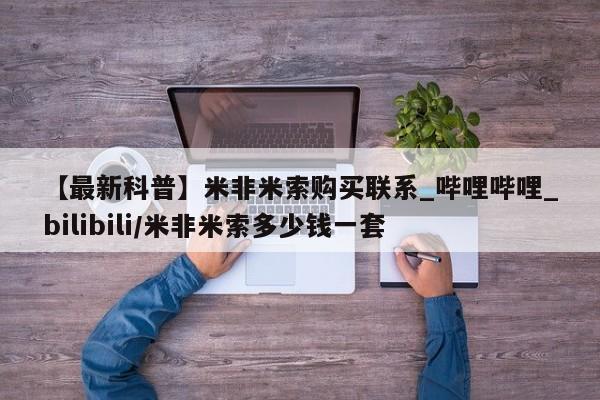 米非米索购买链接联系微信【最新科普】米非米索购买联系_哔哩哔哩_bilibili/米非米索多少钱一套