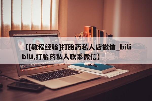 米非米索购买链接联系微信【[教程经验]打胎药私人店微信_bilibili,打胎药私人联系微信】