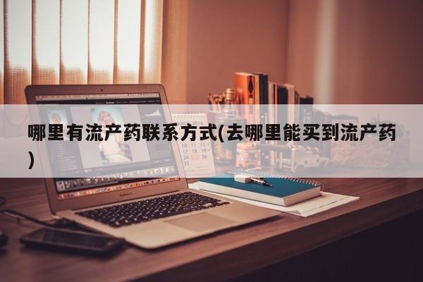 米非司酮打胎药官网哪里有流产药联系方式(去哪里能买到流产药)