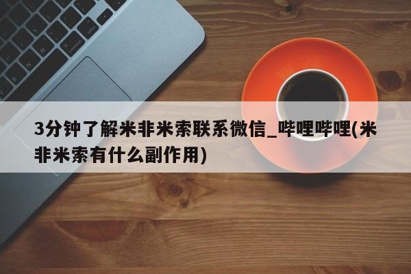 米非米索购买联系3分钟了解米非米索联系微信_哔哩哔哩(米非米索有什么副作用)