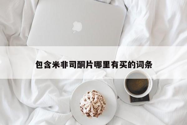 米非米索购买链接联系微信包含米非司酮片哪里有买的词条