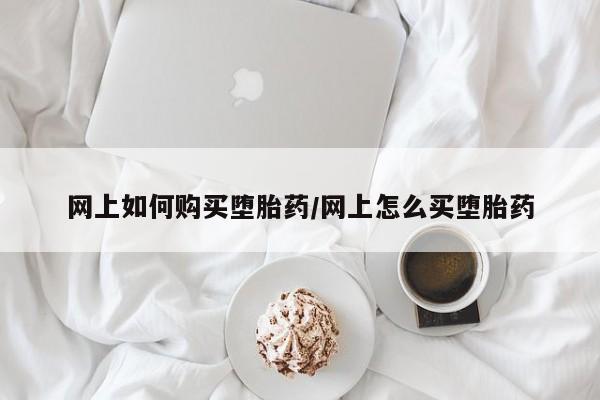 米非米索购买微信网上如何购买堕胎药/网上怎么买堕胎药
