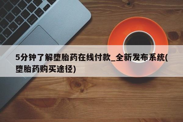 米非米索购买联系方式5分钟了解堕胎药在线付款_全新发布系统(堕胎药购买途径)
