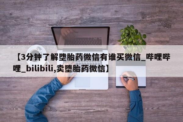 米非司酮私人微信号【3分钟了解堕胎药微信有谁买微信_哔哩哔哩_bilibili,卖堕胎药微信】
